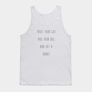 Trust your gut, hug your dog, and eat a donut. Tank Top